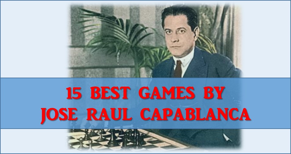 15 Best Chess Games by Jose Raul Capablanca - TheChessWorld